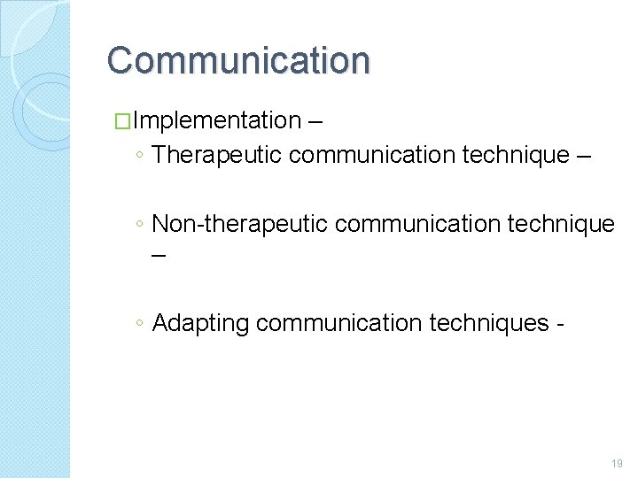 Communication �Implementation – ◦ Therapeutic communication technique – ◦ Non-therapeutic communication technique – ◦