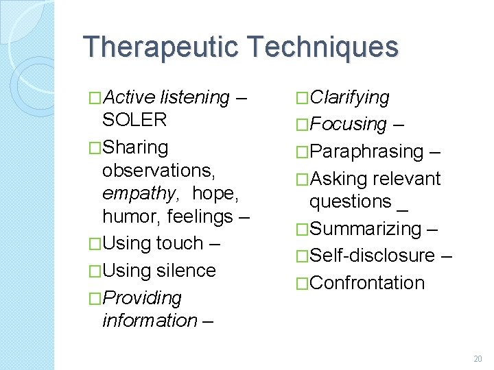 Therapeutic Techniques �Active listening – SOLER �Sharing observations, empathy, hope, humor, feelings – �Using