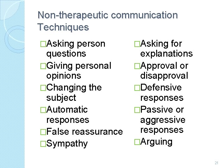 Non-therapeutic communication Techniques �Asking person questions �Giving personal opinions �Changing the subject �Automatic responses