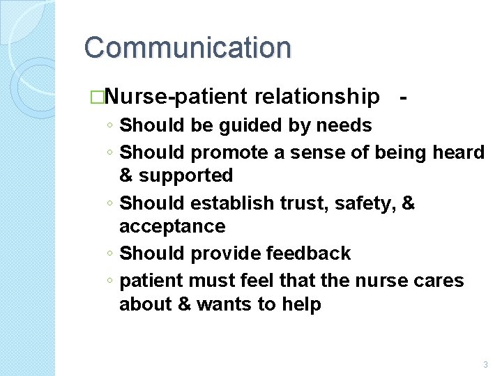 Communication �Nurse-patient relationship - ◦ Should be guided by needs ◦ Should promote a