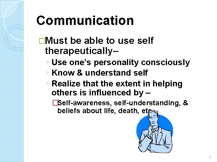 Communication �Must be able to use self therapeutically– ◦ Use one’s personality consciously ◦