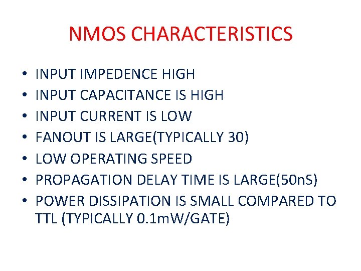 NMOS CHARACTERISTICS • • INPUT IMPEDENCE HIGH INPUT CAPACITANCE IS HIGH INPUT CURRENT IS