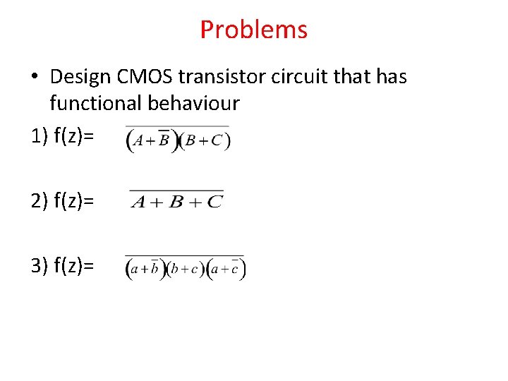 Problems • Design CMOS transistor circuit that has functional behaviour 1) f(z)= 2) f(z)=