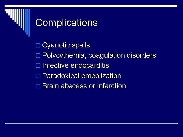 Complications o Cyanotic spells o Polycythemia, coagulation disorders o Infective endocarditis o Paradoxical embolization