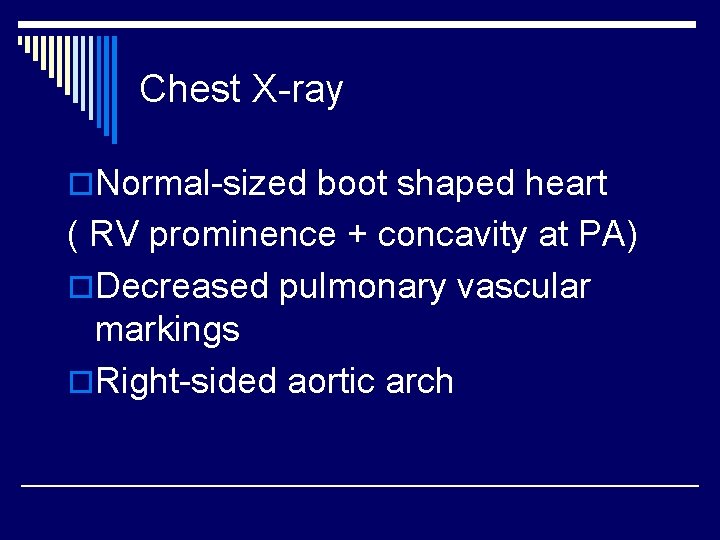 Chest X-ray o. Normal-sized boot shaped heart ( RV prominence + concavity at PA)