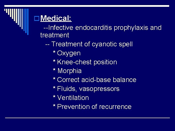 o Medical: --Infective endocarditis prophylaxis and treatment -- Treatment of cyanotic spell * Oxygen