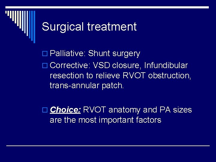 Surgical treatment o Palliative: Shunt surgery o Corrective: VSD closure, Infundibular resection to relieve