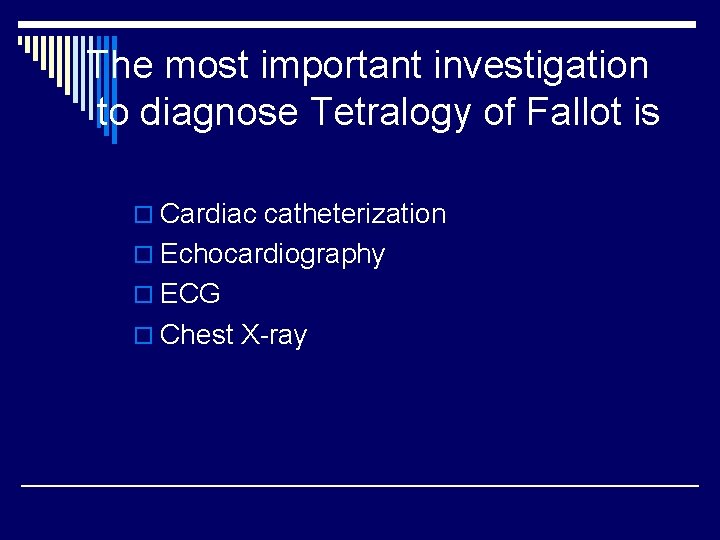 The most important investigation to diagnose Tetralogy of Fallot is o Cardiac catheterization o