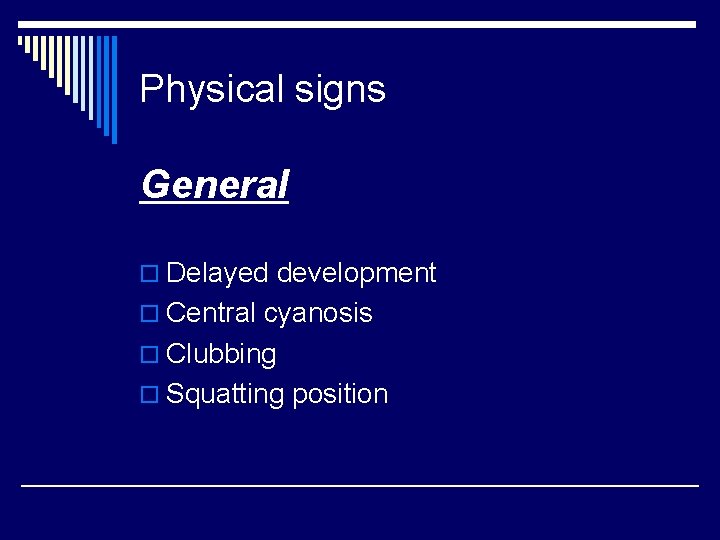 Physical signs General o Delayed development o Central cyanosis o Clubbing o Squatting position