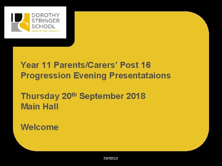 Year 11 Parents/Carers’ Post 16 Progression Evening Presentataions Thursday 20 th September 2018 Main