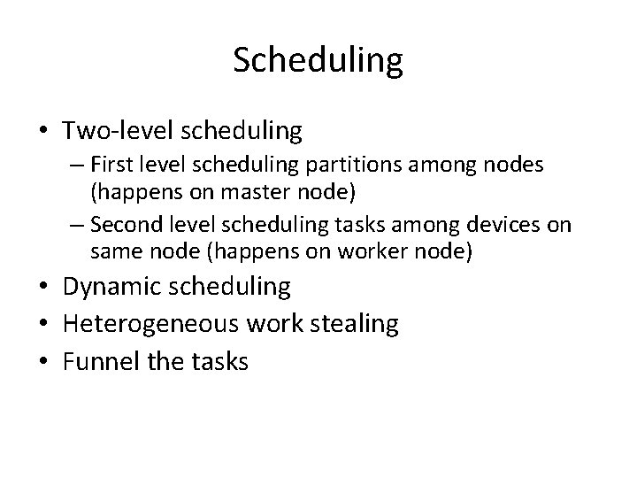 Scheduling • Two-level scheduling – First level scheduling partitions among nodes (happens on master