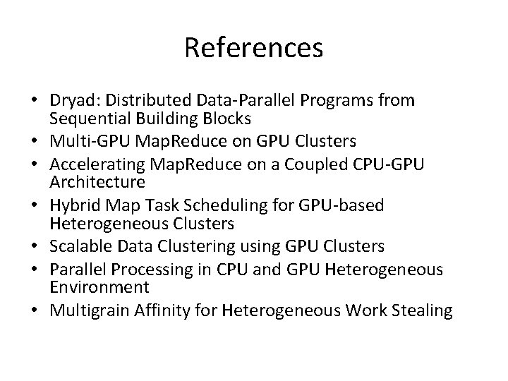 References • Dryad: Distributed Data-Parallel Programs from Sequential Building Blocks • Multi-GPU Map. Reduce