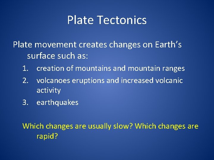 Plate Tectonics Plate movement creates changes on Earth’s surface such as: 1. creation of