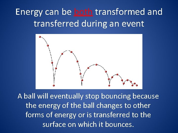 Energy can be both transformed and transferred during an event A ball will eventually