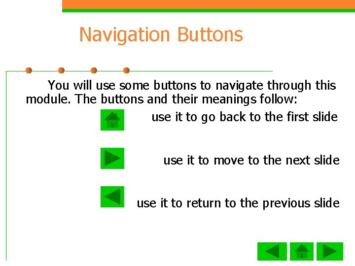 Navigation Buttons You will use some buttons to navigate through this module. The buttons