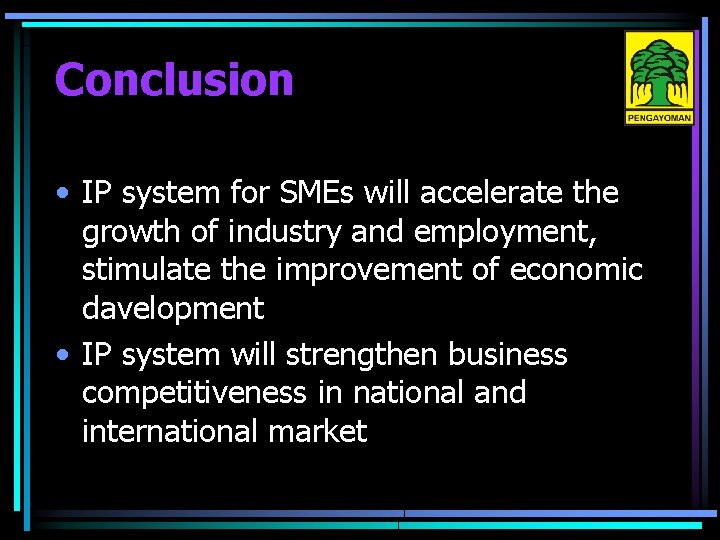 Conclusion • IP system for SMEs will accelerate the growth of industry and employment,