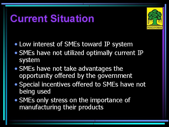 Current Situation • Low interest of SMEs toward IP system • SMEs have not
