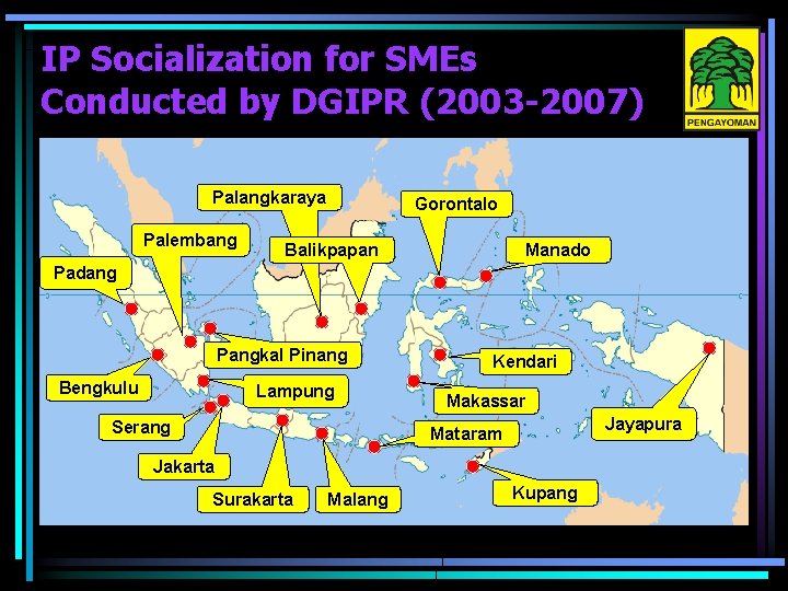 IP Socialization for SMEs Conducted by DGIPR (2003 -2007) Palangkaraya Palembang Gorontalo Balikpapan Manado
