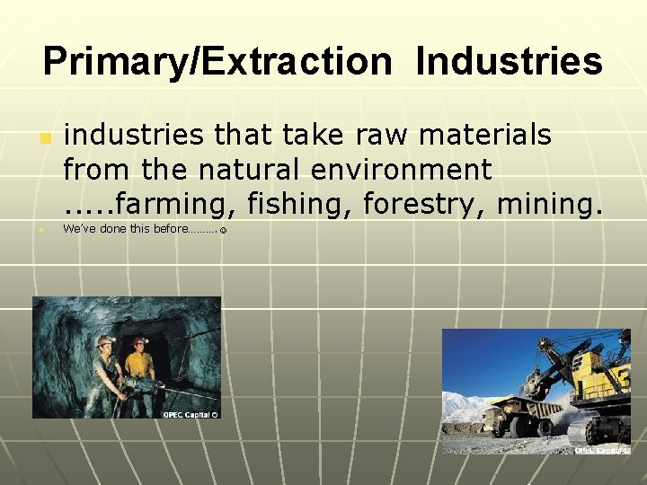 Primary/Extraction Industries n n industries that take raw materials from the natural environment. .