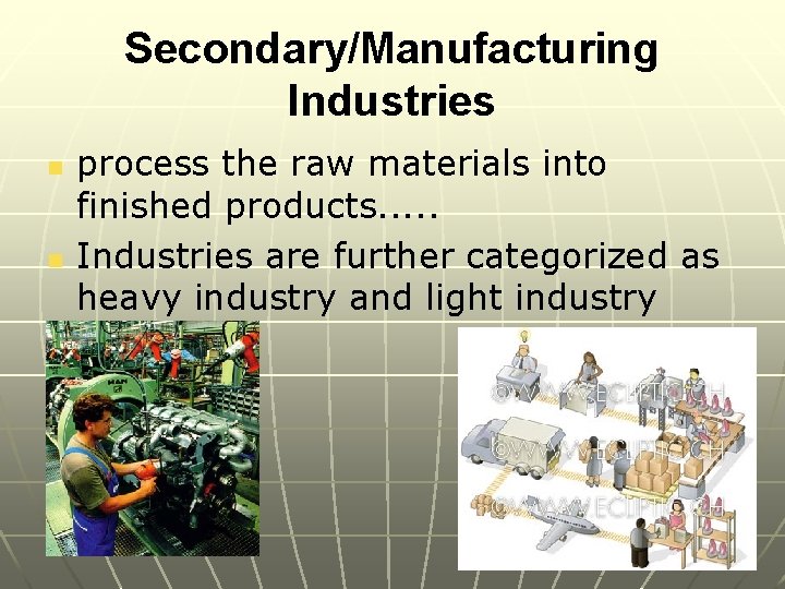 Secondary/Manufacturing Industries n n process the raw materials into finished products. . . Industries