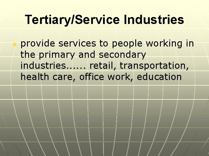 Tertiary/Service Industries n provide services to people working in the primary and secondary industries.