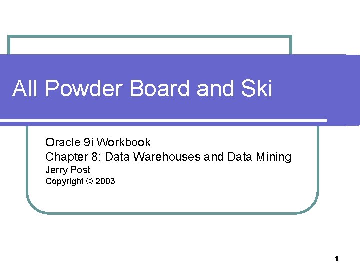 All Powder Board and Ski Oracle 9 i Workbook Chapter 8: Data Warehouses and