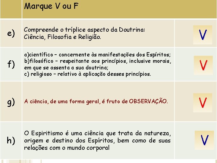 Marque V ou F e) Compreende o tríplice aspecto da Doutrina: Ciência, Filosofia e