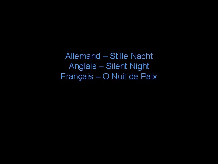 Allemand – Stille Nacht Anglais – Silent Night Français – O Nuit de Paix