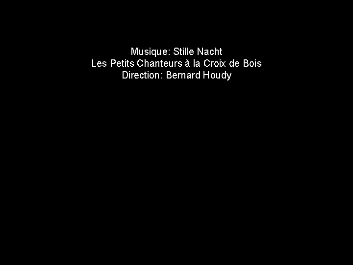 Musique: Stille Nacht Les Petits Chanteurs à la Croix de Bois Direction: Bernard Houdy