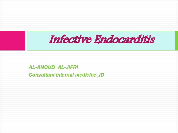 Infective Endocarditis AL-ANOUD AL-JIFRI Consultant internal medicine , ID 
