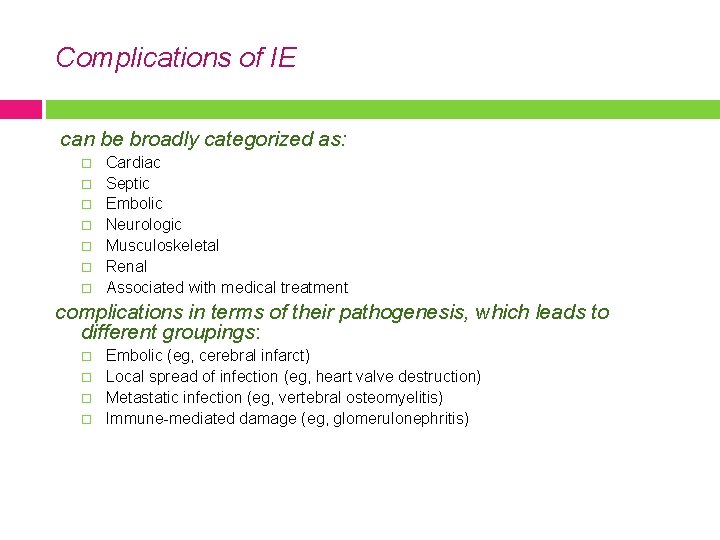 Complications of IE can be broadly categorized as: Cardiac Septic Embolic Neurologic Musculoskeletal Renal