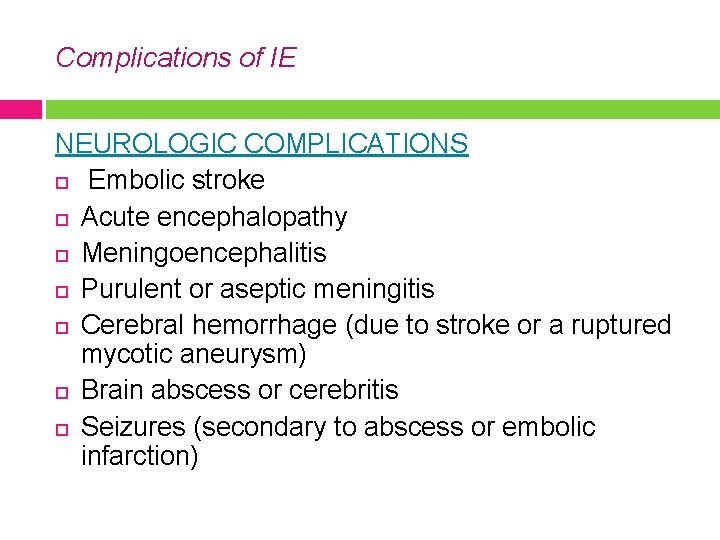 Complications of IE NEUROLOGIC COMPLICATIONS Embolic stroke Acute encephalopathy Meningoencephalitis Purulent or aseptic meningitis