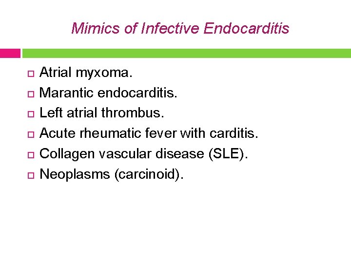 Mimics of Infective Endocarditis Atrial myxoma. Marantic endocarditis. Left atrial thrombus. Acute rheumatic fever