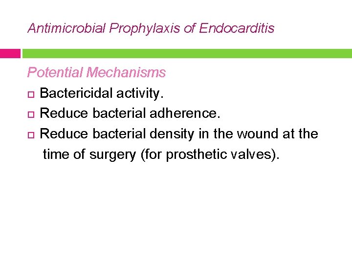 Antimicrobial Prophylaxis of Endocarditis Potential Mechanisms Bactericidal activity. Reduce bacterial adherence. Reduce bacterial density