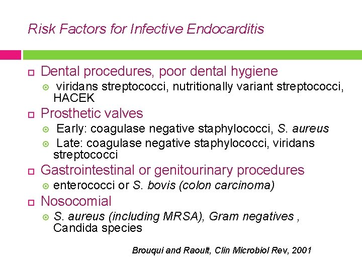 Risk Factors for Infective Endocarditis Dental procedures, poor dental hygiene viridans streptococci, nutritionally variant