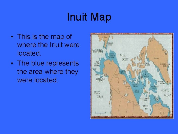 Inuit Map • This is the map of where the Inuit were located. •