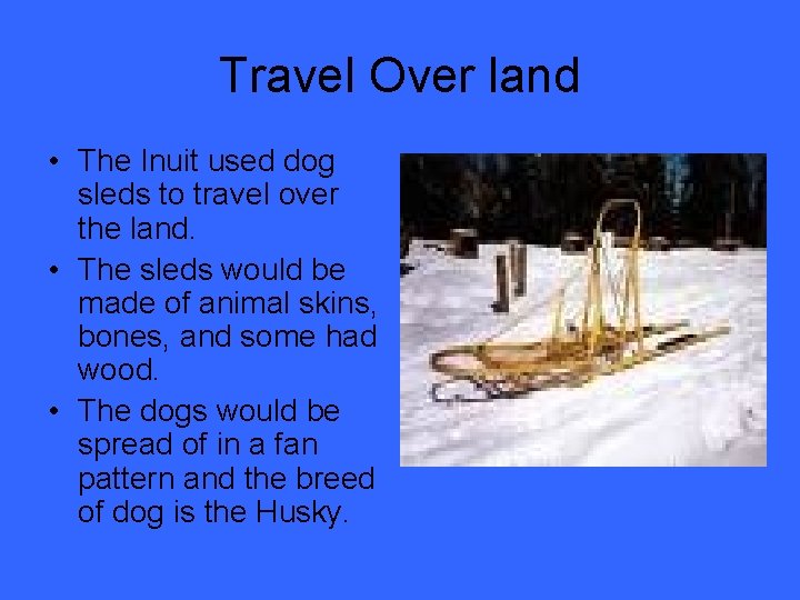 Travel Over land • The Inuit used dog sleds to travel over the land.