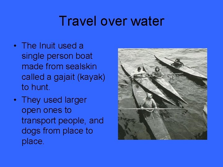 Travel over water • The Inuit used a single person boat made from sealskin