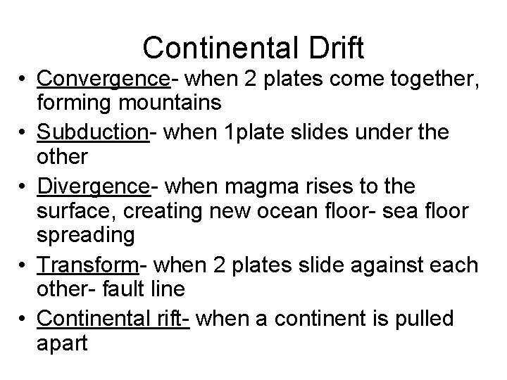 Continental Drift • Convergence- when 2 plates come together, forming mountains • Subduction- when