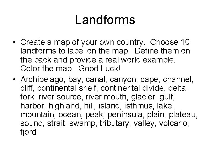 Landforms • Create a map of your own country. Choose 10 landforms to label