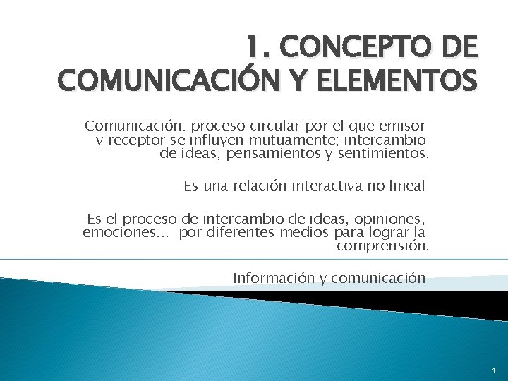 1. CONCEPTO DE COMUNICACIÓN Y ELEMENTOS Comunicación: proceso circular por el que emisor y