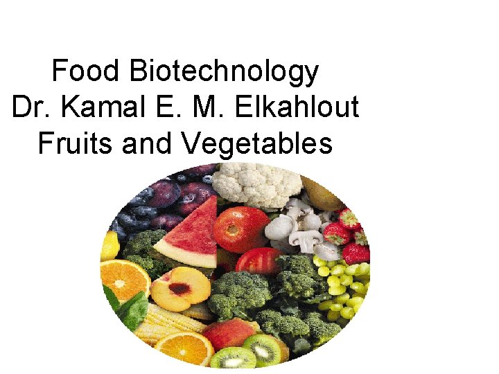 Food Biotechnology Dr. Kamal E. M. Elkahlout Fruits and Vegetables 