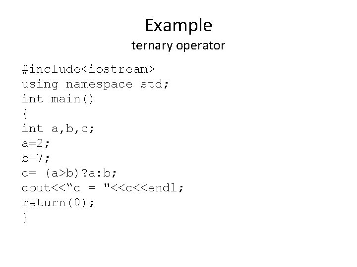 Example ternary operator #include<iostream> using namespace std; int main() { int a, b, c;