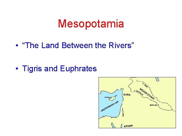 Mesopotamia • “The Land Between the Rivers” • Tigris and Euphrates Mesopotamia • “The Land Between the Rivers” • Tigris and Euphrates