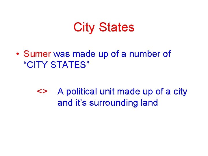 City States • Sumer was made up of a number of “CITY STATES” <> City States • Sumer was made up of a number of “CITY STATES” <>