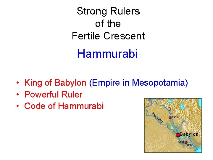 Strong Rulers of the Fertile Crescent Hammurabi • King of Babylon (Empire in Mesopotamia)