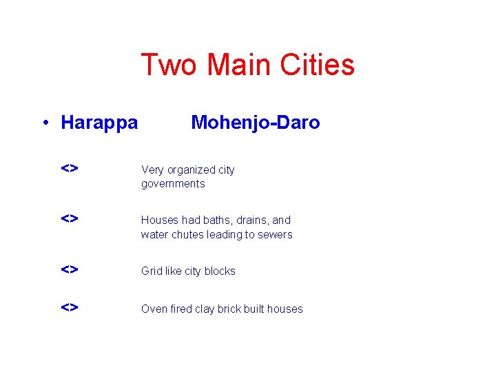 Two Main Cities • Harappa Mohenjo-Daro <> Very organized city governments <> Houses had