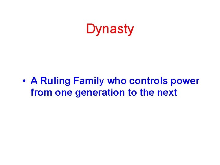 Dynasty • A Ruling Family who controls power from one generation to the next