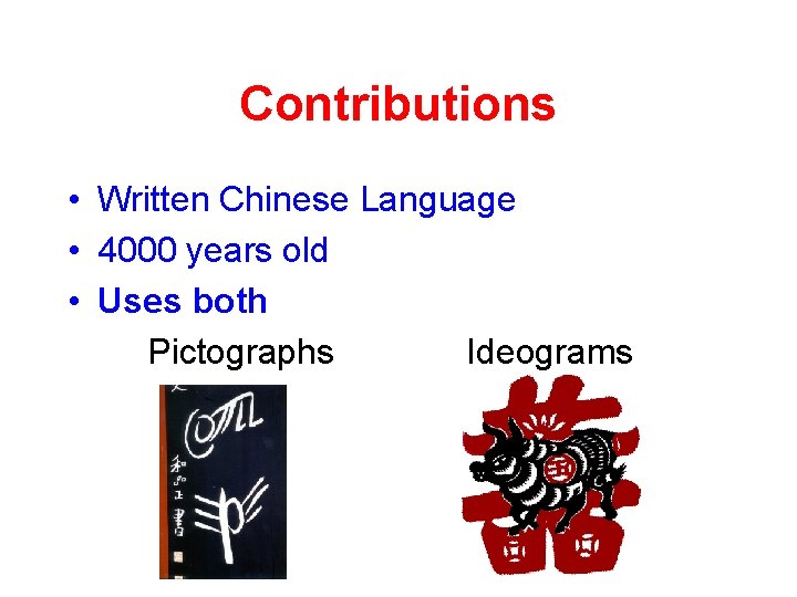 Contributions • Written Chinese Language • 4000 years old • Uses both Pictographs Ideograms