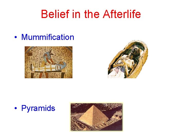 Belief in the Afterlife • Mummification • Pyramids 